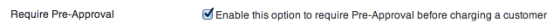 Set whether you want to require a Pre-Approval before actually charging the customer.