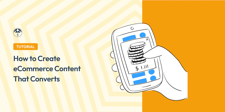 How to Create eCommerce Content That Converts & Boosts Sales